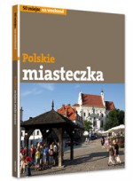 Polskie miasteczka z klimatem. 50 miejsca na weekend