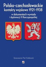 Polsko-czechosłowackie kontakty wojskowe 1921-1938 w dokumentach wywiadu i dyplomacji II Rzeczypospo