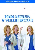 Pomoc medyczna w Wielkiej Brytanii. Rozmówki polsko-angielskie