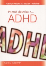 Pomóż dziecku z ADHD. Praktyczny poradnik dla rodziców i pedagogów