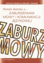 Pomóż dziecku z zaburzeniami mowy i komunikacji językowej. Praktyczny poradnik dla rodziców i pedago