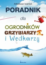 Poradnik dla ogrodników grzybiarzy i wędkarzy