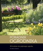 Poradnik ogrodnika. 99 kroków do pięknego ogrodu