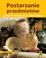 Postarzenie przedmiotów. Spękania, decoupage, patynowanie