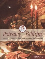 Potrawy biblijne. Potrawy po prostu boskie - od rajskiej szarlotki do pikantnego jagnięcia paschalne