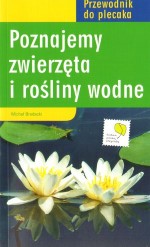 Poznajemy zwierzęta i rośliny wodne. Przewodnik do plecaka