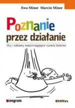 Poznanie przez działanie. Gry i zabawy wspomagające rozwój dziecka