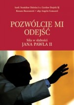 Pozwólcie mi odejść. Siła w słabości JANA PAWŁA II