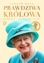 Prawdziwa królowa. Elżbieta II, jakiej nie znamy