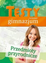 Testy na koniec gimnazjum. Przedmioty przyrodnicze