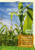 Produkcja roślinna. Część 2. Podręcznik do nauki zawodu. Technik Rolnik.