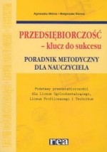 Przedsiębiorczość - klucz do sukcesu. Poradnik metodyczny dla nauczyciela