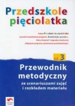 Przedszkole pięciolatka. Część 3. Przewodnik metodyczny. Scenariusze zajęć i rozkład materiału