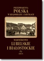 Przedwojenna Polska w krajobrazie i zabytkach. Część 10. Województwo lubelskie i białostockie