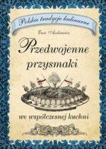 Przedwojenne przysmaki we współczesnej kuchni. Polskie tradycje kulinarne