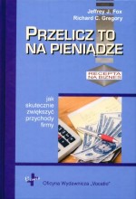 Przelicz to na pieniądze. Jak skutecznie zwiększyć przychody firmy