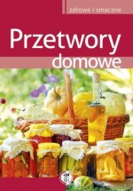 Przetwory domowe. Zdrowe i smaczne