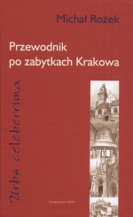 Urbs celeberrima. Przewodnik po zabytkach Krakowa