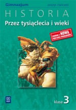 Przez tysiąclecia i wieki. Klasa 3, gimnazjum. Historia. Ćwiczenia