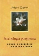 Psychologia pozytywna. Nauka o szczęściu i ludzkich siłach