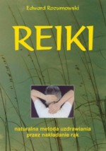 REIKI. Naturalna metoda uzdrawiania przez nakładanie rąk