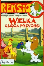 Reksio. Wielka księga przygód. Pouczające opowieści o przyjaźni i zabawie.