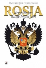 Rosja. Kryminalne dzieje Imperium