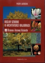 Rośliny ozdobne w architekturze krajobrazu. Drzewa i krzewy liściaste. Część 4. Podręcznik