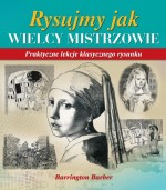 Rysujmy jak Wielcy Mistrzowie. Praktyczne lekcje klasycznego rysunku