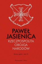 Rzeczpospolita Obojga Narodów.Dzieje agonii.Tom 3