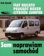 Sam naprawiam samochód. Fiat Ducato, Peugeot Boxer, Citroen Jumper