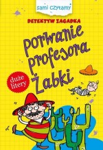 Sami czytamy. Detektyw zagadka. Porwanie profesora Żabki