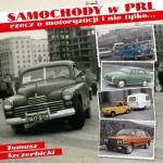 Samochody w PRL. Rzecz o motoryzacji i nie tylko...