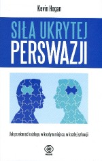 Siła ukrytej perswazji. Jak przekonać każdego, w każdym miejscu, w każdej sytuacji