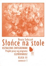 Słońce na stole. Kształcenie zintegrowane. Elementariusz klasa III semestr I