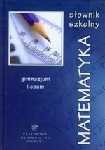 Słownik szkolny. Matematyka. Gimnazjum, liceum