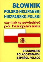 Słownik polsko hiszpański hiszpańsko polski czyli jak to powiedzieć po hiszpańsku