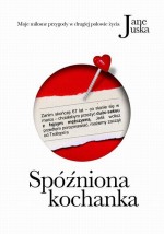 Spóźniona kochanka. Moje miłosne przygody w drugiej połowie życia