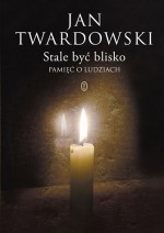 Stale być blisko. Pamięć o ludziach