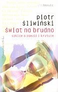 Świat na brudno. Szkice o poezji i krytyce