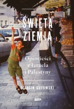 Święta ziemia. Opowieści z Izraela i Palestyny