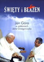 Święty i błazen. Jan Góra w odsłonach Jana Grzegorczyka