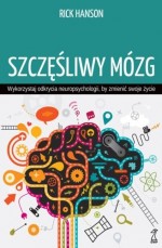 Szczęśliwy mózg. Wykorzystaj odkrycia neuropsychologii, by zmienić swoje życie