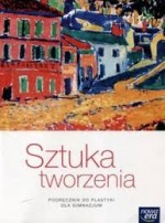 Sztuka tworzenia.Klasa 1. Gimnazjum. Plastyka. Podręcznik