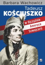 Tadeusz Kościuszko. W Ojczyźnie, Ameryce, Szwajcarii