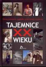 Tajemnice XX wieku. Niewyjaśnione zagadki ostatniego stulecia