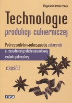 Technologie produkcji cukierniczej. Szkoła policealna, zawodowa, część 1. Podręcznik