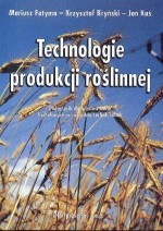 Technologie produkcji roślinnej. Podręcznik dla uczniów szkół kształcących w zawodzie technik rolnik