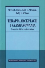 Terapia akceptacji i zaangażowania. Proces i praktyka uważnej zmiany