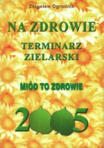 Terminarz zielarski - Na zdrowie 2005. Miód to zdrowie